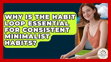 Why Is The Habit Loop Essential For Consistent Minimalist Habits? - Minimalist Home Life