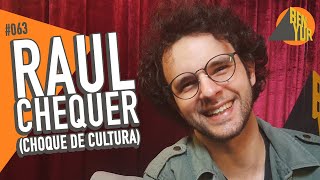 RAUL CHEQUER (CHOQUE DE CULTURA) - BEN-YUR Podcast #063