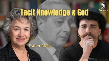 Tacit Knowledge, Contact with Reality, and Covenantal Knowing | w/Dr. Esther Meek - ep. 174