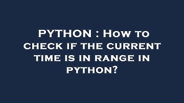 PYTHON : How to check if the current time is in range in python?