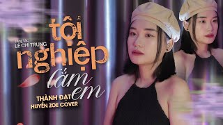 TỘI NGHIỆP LẮM EM - THÀNH ĐẠT | HUYỀN ZOE COVER │Tập sống nâng niu những gì mình đã có đi