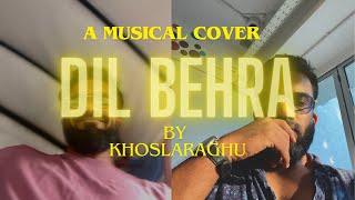Dil Behra Musical Cover | @khoslaraghu2280  | A Curious Pen Production