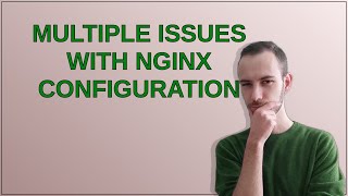 Multiple issues with Nginx configuration
