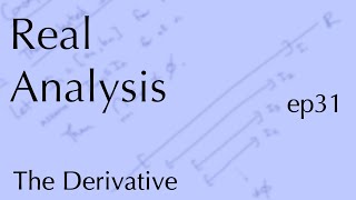 Real Analysis ep31: The derivative (Nov 22, 2022)