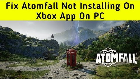 Fix Atomfall Not Installing On Xbox App On PC