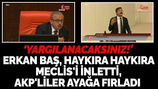 Erkan Baş, haykıra haykıra Meclis'i inletti, AKP'liler ayağa fırladı "Yargılanacaksınız"