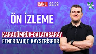 Karagümrük - Galatasaray Fenerbahçe - Kayseri̇spor Maç Önü Sinan Yılmaz Ön İzleme