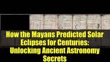 How the Mayans Predicted Solar Eclipses for Centuries: Unlocking Ancient Astronomy Secrets