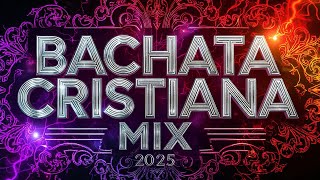 BACHATA CRISTIANA MIX 2025 |  Las Mejores Bachatas Cristianas para Adorar VOL.10