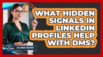 What Hidden Signals In LinkedIn Profiles Help With DMs? - Get Linked Together