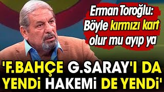 Erman Toroğlu Fener Galatasarayı Da Yendi Hakemi De Yendi. Böyle Kırmızı Kart Olur Mu Ayıp Ya