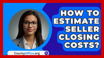 How To Estimate Seller Closing Costs? - CountyOffice.org