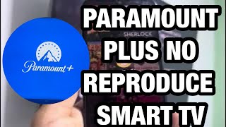 PARAMOUNT PLUS NO REPRODUCE, no funciona en SMART TV .