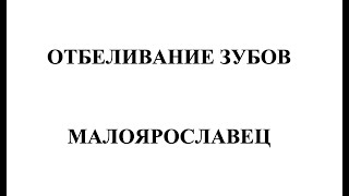 ОТБЕЛИВАНИЕ ЗУБОВ в Малоярославце 🦷🦷🦷🦷🦷🦷 45 км от Новой Москвы, рядом с Обнинском