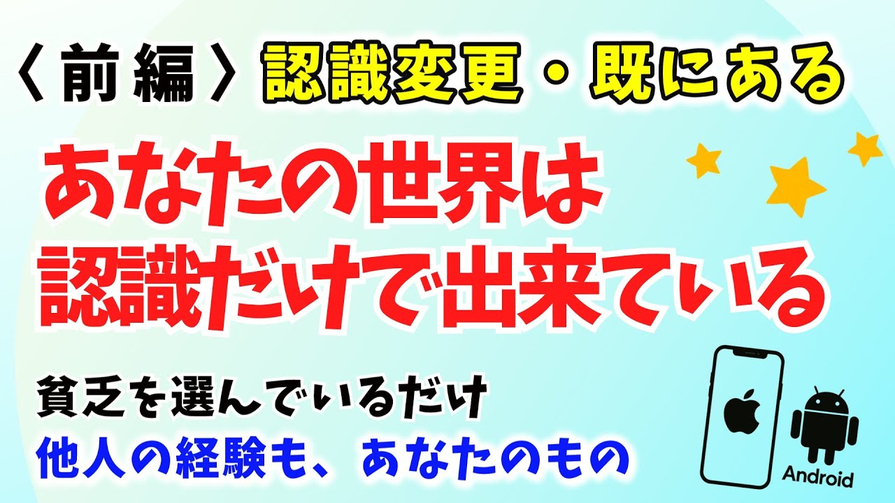 〈前編〉【認識変更】【既にある】この世界は認識だけでできている。全部ある中から、自分で選んでいる。選び直せ！【お金、他人の経験】