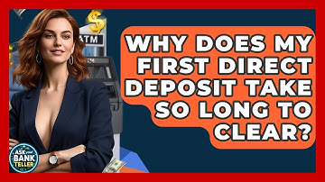 Why Does My First Direct Deposit Take So Long To Clear? - Ask Your Bank Teller