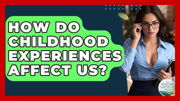 How Do Childhood Experiences Affect Us? - The Personal Growth Path