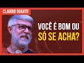 Cláudio Duarte | Você tem que ser BOM DE VERDADE