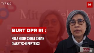 BURT DPR RI: Pola Hidup Sehat Cegah Diabetes-Hipertensi - TVR 120