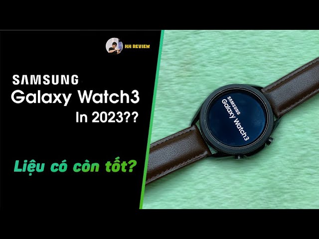 Đánh giá Samsung Galaxy Watch 3 vào năm 2023 - Có còn đủ tốt để sử dụng lâu dài ?? | HH Review