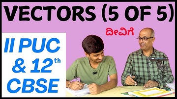 Vectors | 2nd PUC & 12th CBSE Board | Mathematics | Part 5 of 5