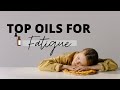 Top Oils for Fatigue