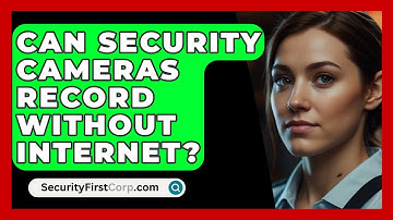 Can Security Cameras Record Without Internet? - SecurityFirstCorp.com
