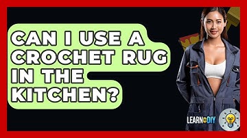 Can I Use A Crochet Rug In The Kitchen? - LearnToDIY360.com