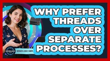 Why Prefer Threads Over Separate Processes?
