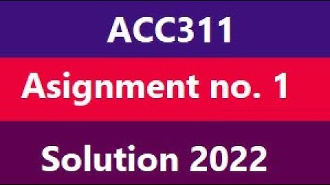 ACC311 Assignment solution 2022, Get full Marks 100%@mhyoutube006