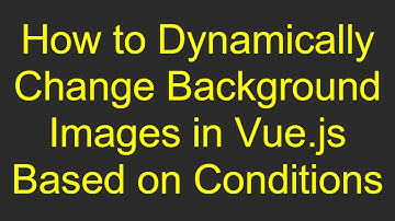 How to Dynamically Change Background Images in Vue.js Based on Conditions