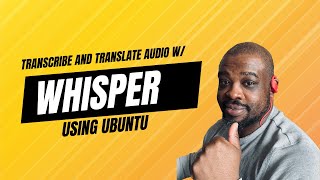 Transcribe and Translate Audio with Whisper Using Ubuntu