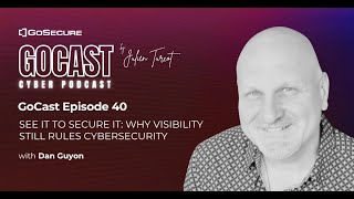 GoCast #40 – See It to Secure It: Why Visibility Still Rules Cybersecurity