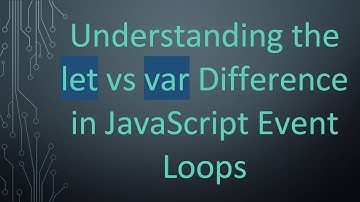 Understanding the let vs var Difference in JavaScript Event Loops