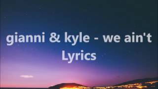 gianni \u0026 kyle - we ain't Lyrics