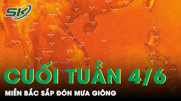 Tin Vui: Dự Báo Thời Tiết Cuối Tuần 4/6 Miền Bắc Sắp Đón Mưa Giông, “Đánh Bay” Nắng Nóng | SKĐS