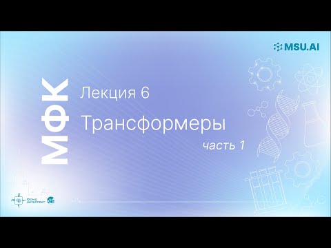 Лекция 6: Трансформеры (часть 1). МФК «Нейронные сети и их применение в научных исследованиях».
