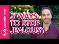 How To Stop Being Jealous - 5 Ways To Stop Jealousy NOW