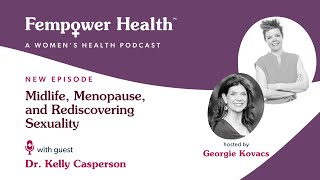 Midlife Sexuality & Menopause: Dr. Kelly Casperson on How to Navigate Desire & Intimacy
