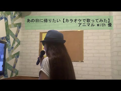 あの日に帰りたい【カラオケで歌ってみた】アニマル with 優