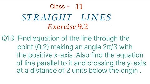 Q13. Find the equation of the line through the point (0,2) making an angle 2π/3 withthe positive x-a