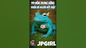99 Đêm Trong Rừng Phiên Bản Thực Tế Phần 2 #jpgirl #99demtrongrung