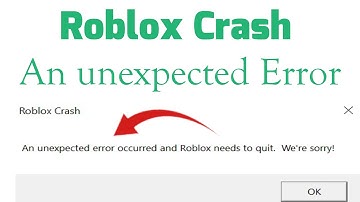 Roblox Crash An unexpected error occurred and Roblox needs to quit We