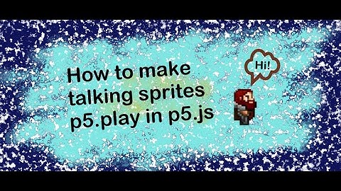 9 How to make talking sprites p5.play p5.js