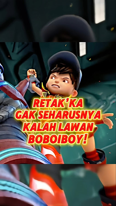 Retak’ka Gak Seharusnya Kalah Lawan Boboiboy!