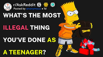 What’s the most illegal thing you’ve done as a teenager? (r/AskReddit)