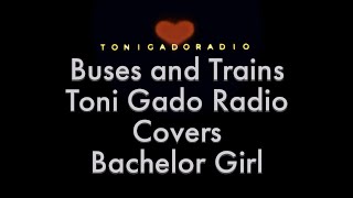 Buses And Trains- Toni Gado Radio Covers Bachelor Girl