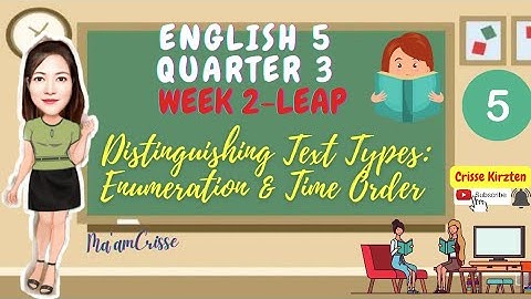 ENGLISH 5 QUARTER 3 WEEK 2 LEAP | DISTINGUISHING TEXT TYPES : ENUMERATION & TIME ORDER