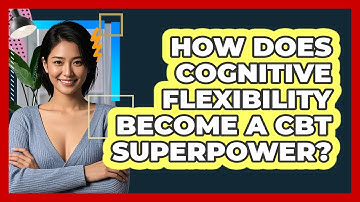 How Does Cognitive Flexibility Become A CBT Superpower? - CBT Toolkit