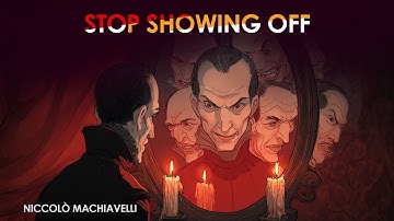 Why SHOWING OFF is the WORST Thing You Can Do — Machiavelli